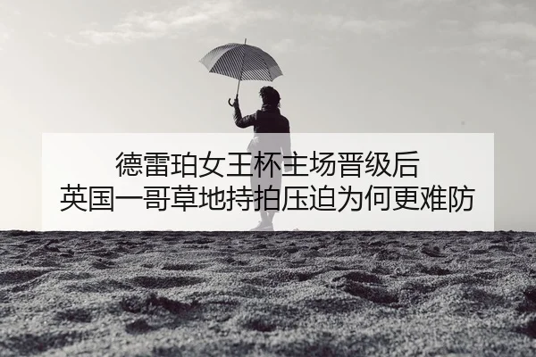 德雷珀女王杯主场晋级后 英国一哥草地持拍压迫为何更难防