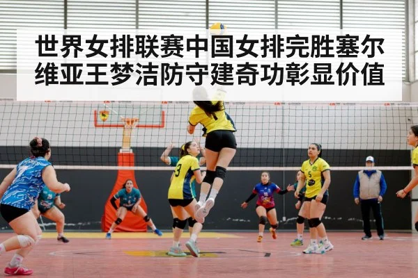 世界女排联赛中国女排完胜塞尔维亚王梦洁防守建奇功彰显价值