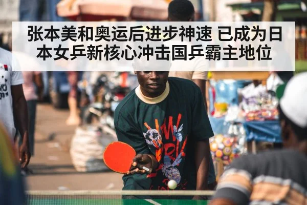 张本美和奥运后进步神速 已成为日本女乒新核心冲击国乒霸主地位