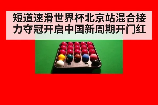 短道速滑世界杯北京站混合接力夺冠开启中国新周期开门红
