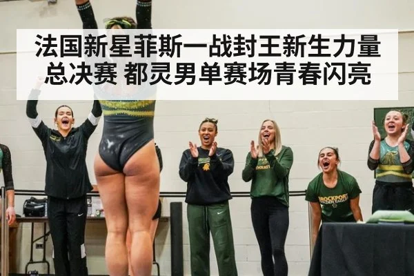 法国新星菲斯一战封王新生力量总决赛 都灵男单赛场青春闪亮